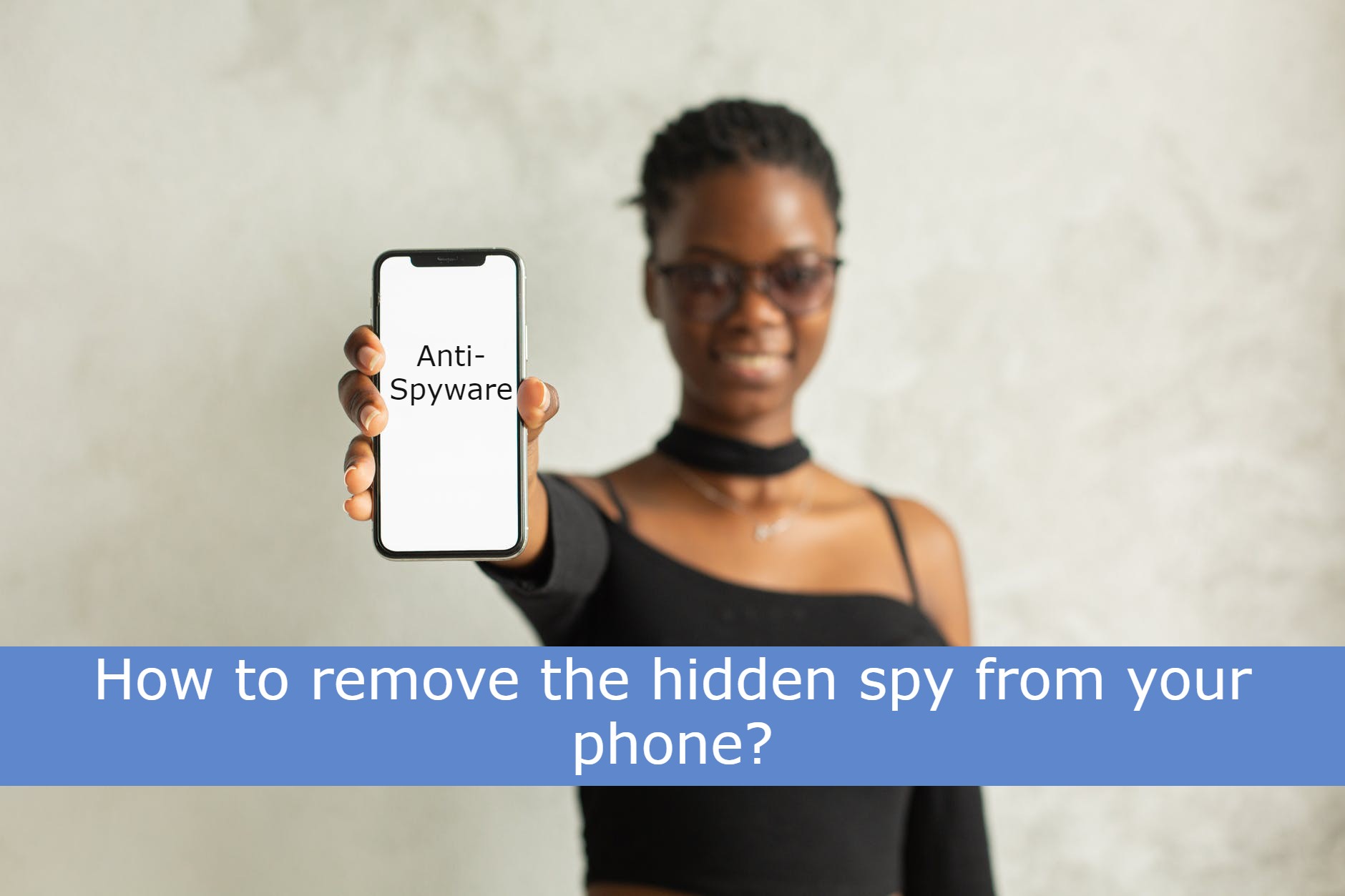 Anti-Spyware: remove the hidden spy app from your Android or iPhone