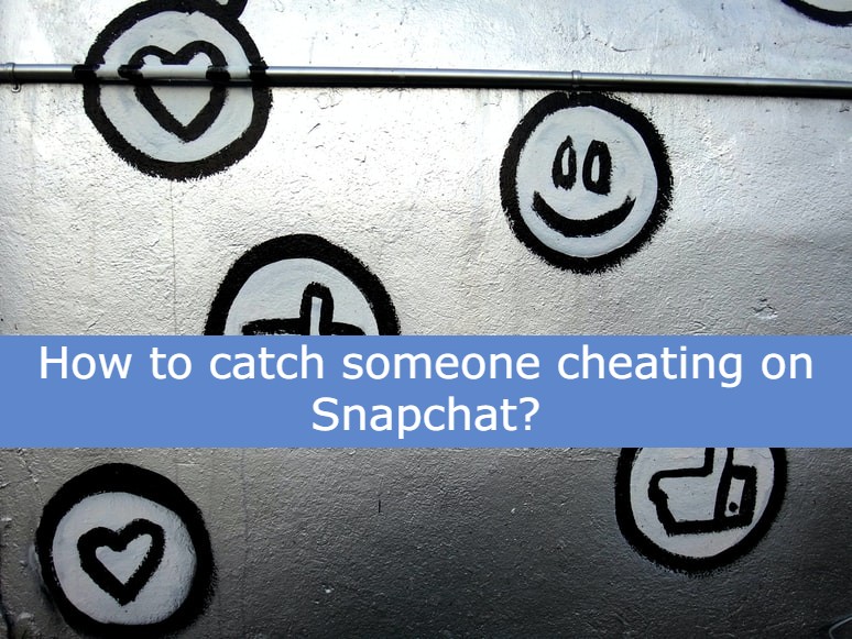 How to catch someone cheating on Snapchat?