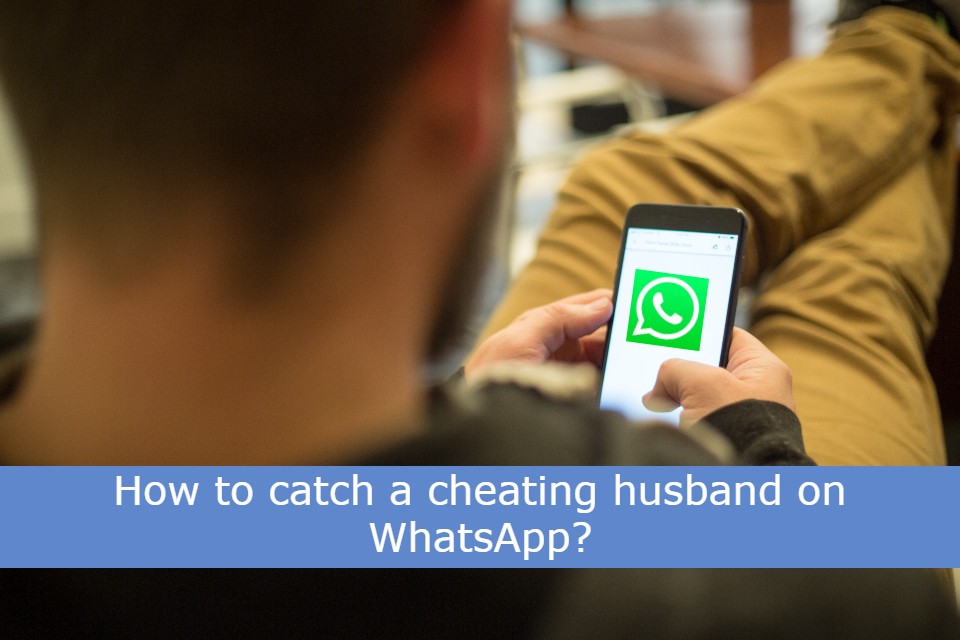 Catch a cheating husband on WhatsApp